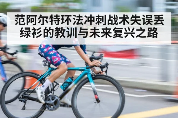 范阿尔特环法冲刺战术失误丢绿衫的教训与未来复兴之路