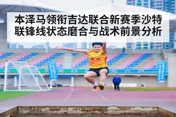 本泽马领衔吉达联合新赛季沙特联锋线状态磨合与战术前景分析