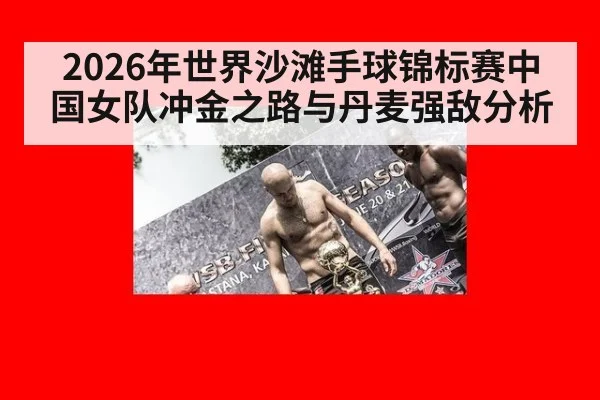 2026年世界沙滩手球锦标赛中国女队冲金之路与丹麦强敌分析